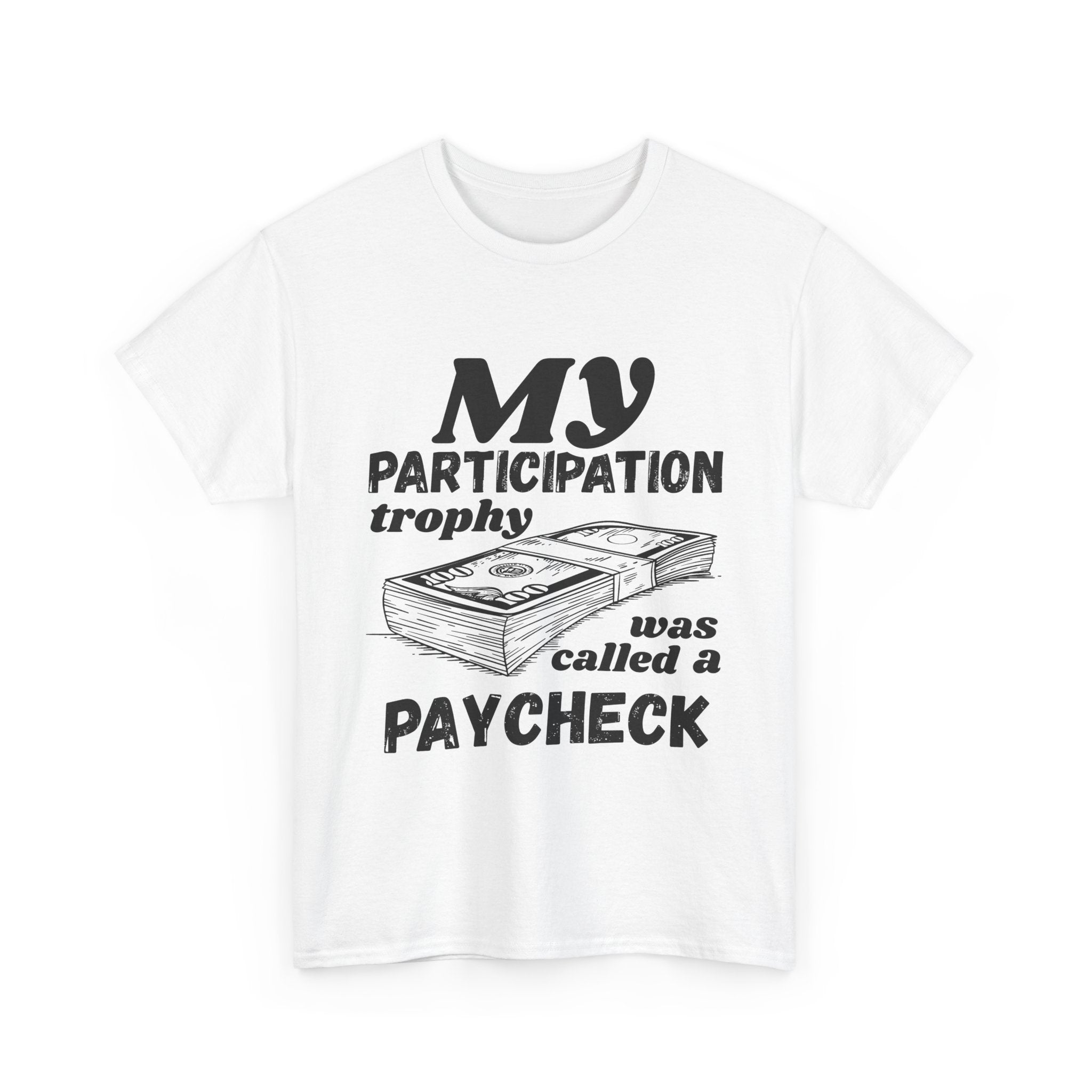 My Participation Trophy Was Called A Paycheck - Heavy Cotton T-Shirt