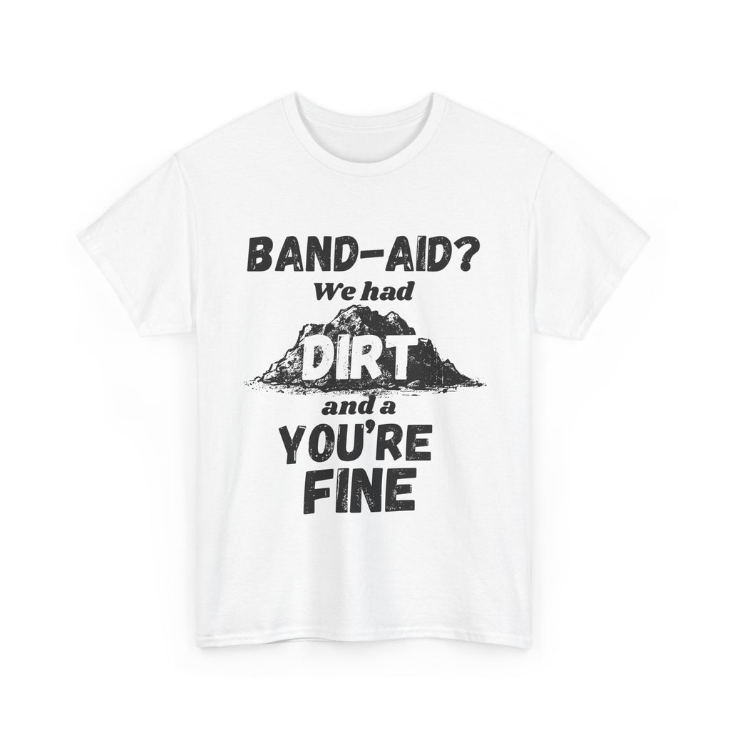 Band-Aid? We Had Dirt And A You're Fine - Heavy Cotton T-Shirt