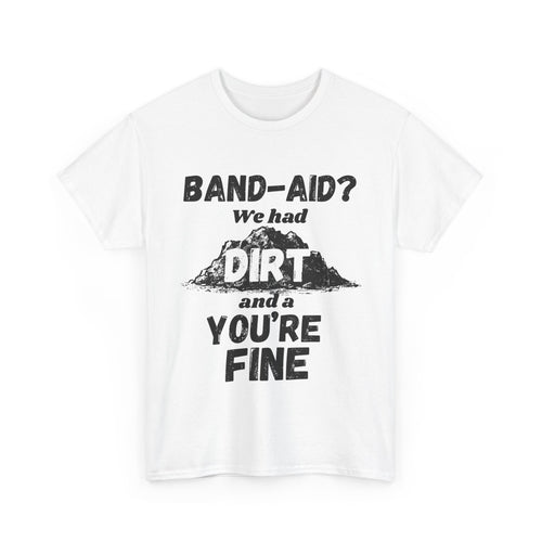 Band-Aid? We Had Dirt And A You're Fine - Heavy Cotton T-Shirt
