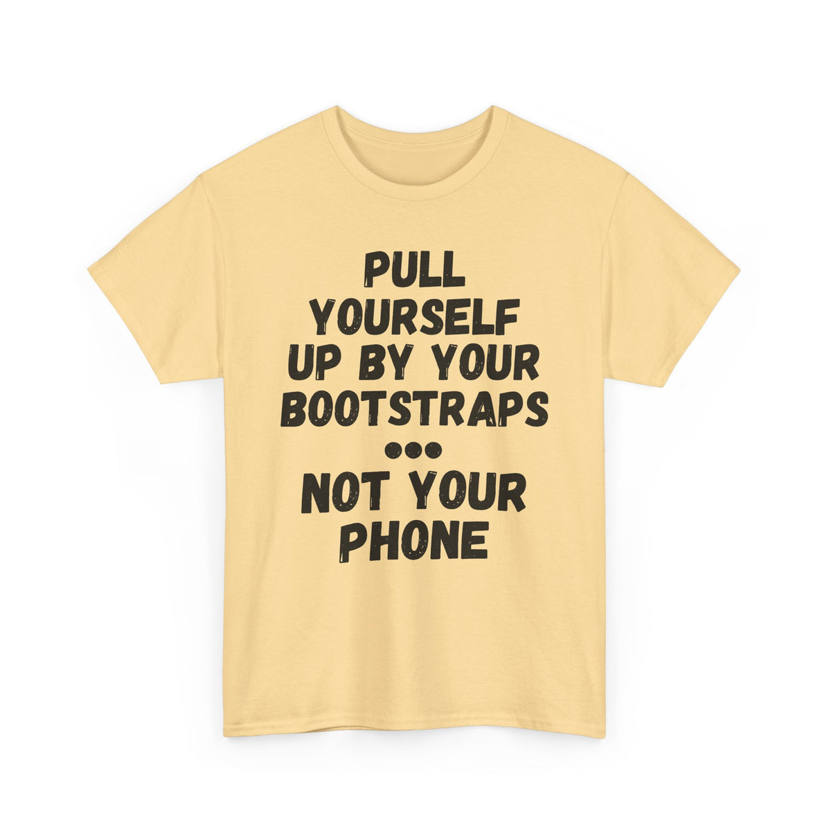 Pull Up By Your Bootstraps... Not Your Phone T-Shirt