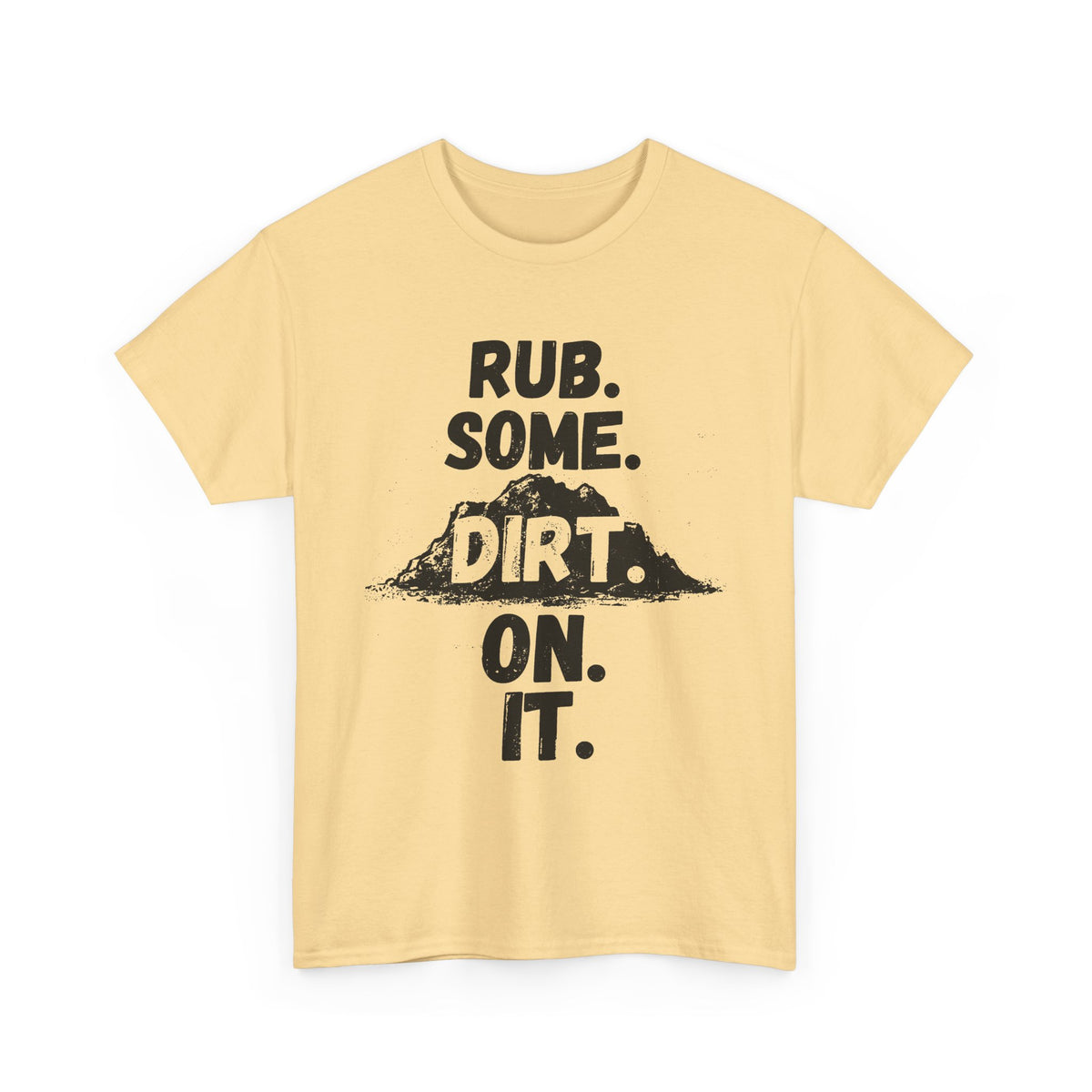 Rub. Some. Dirt. On. It. T-Shirt