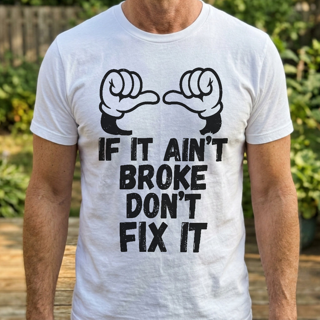 It Ain't Broke Don't Fix It T-Shirt
