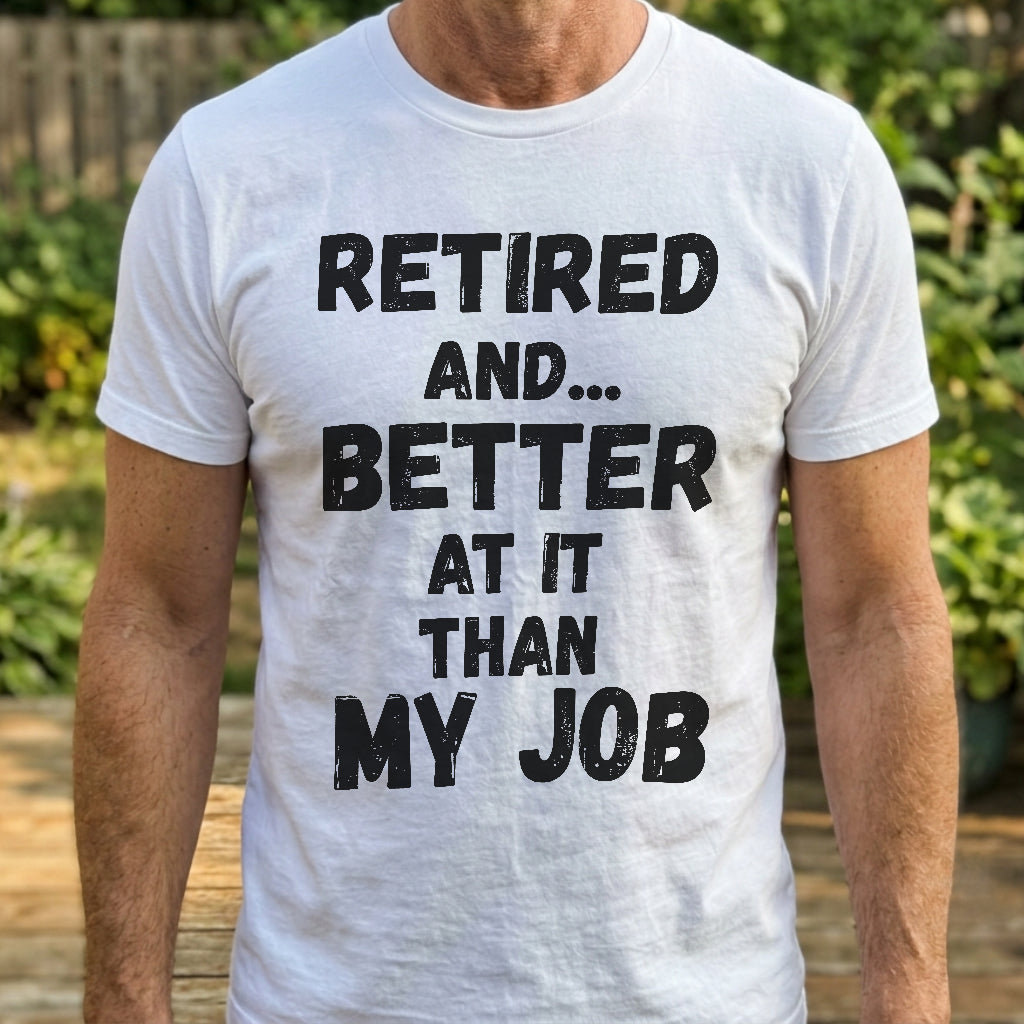 Retired, Better At It Than My Job T-Shirt