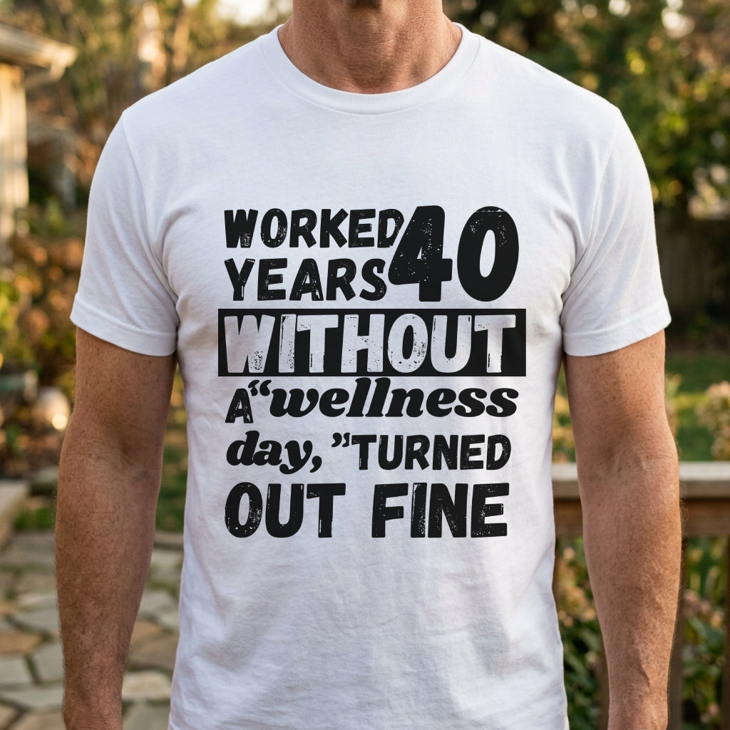 Worked Without A Wellness Day, Turned Out Fine T-Shirt