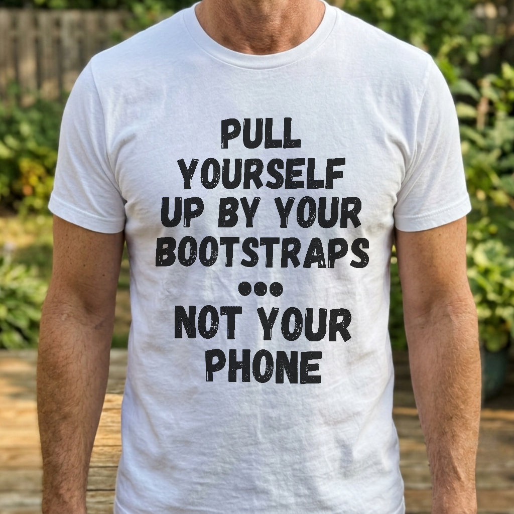 Pull Up By Your Bootstraps... Not Your Phone T-Shirt