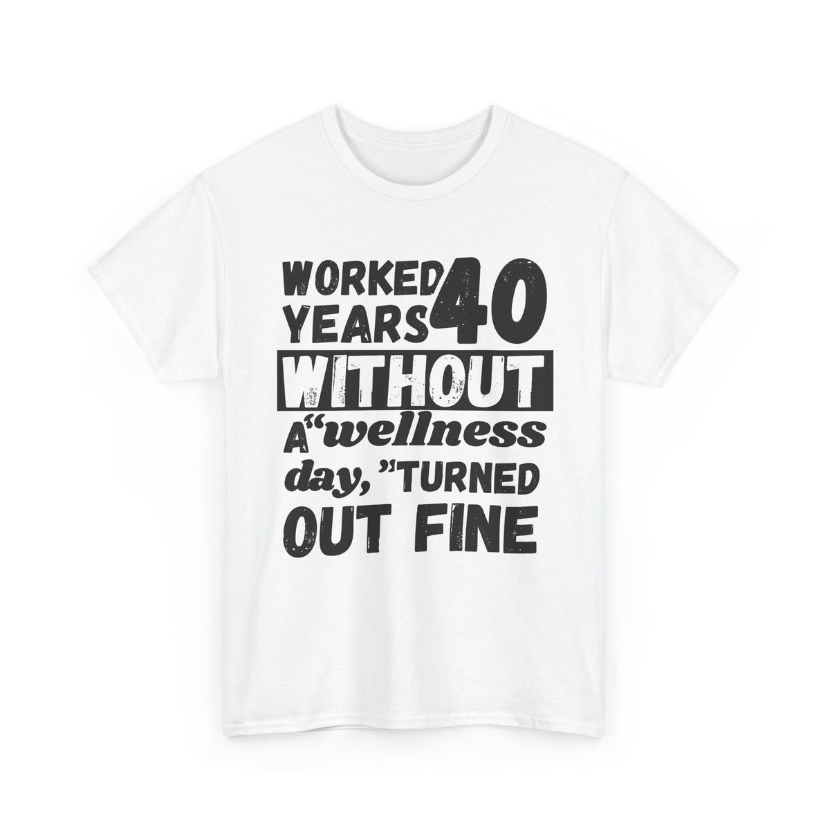 Worked Without A Wellness Day, Turned Out Fine T-Shirt