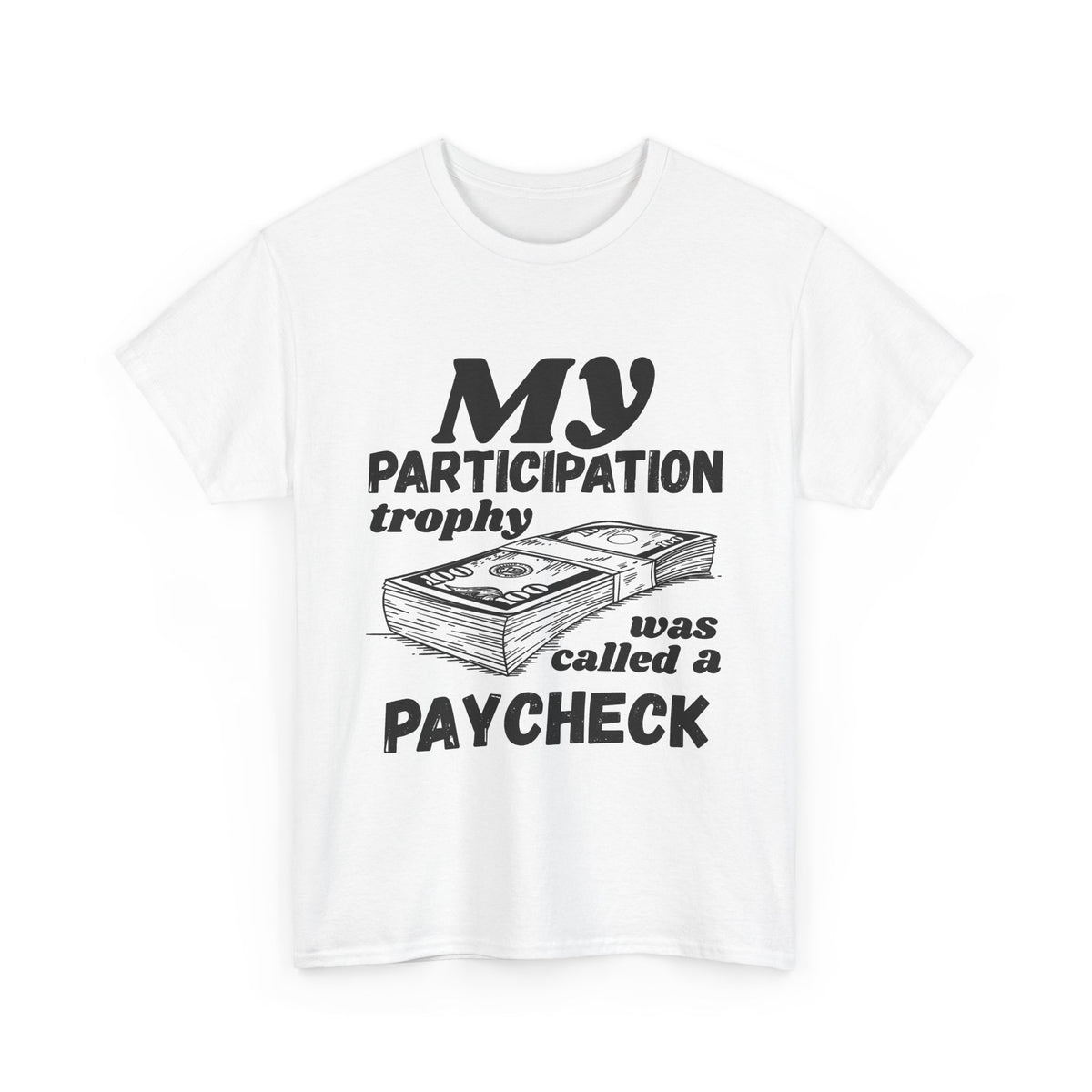 My Participation Trophy Was A Paycheck T-Shirt