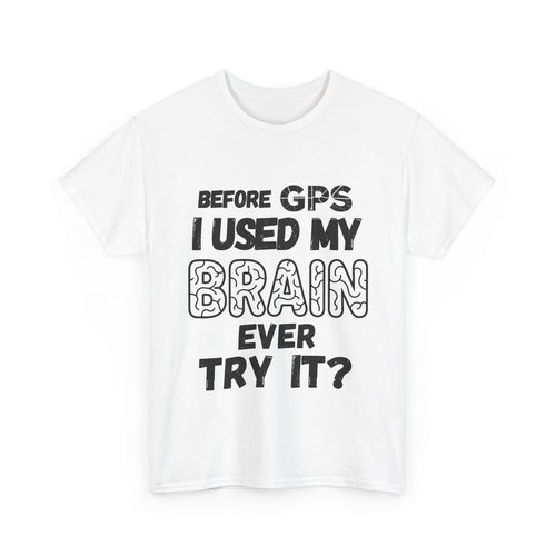 Before GPS I Used My Brain T-Shirt