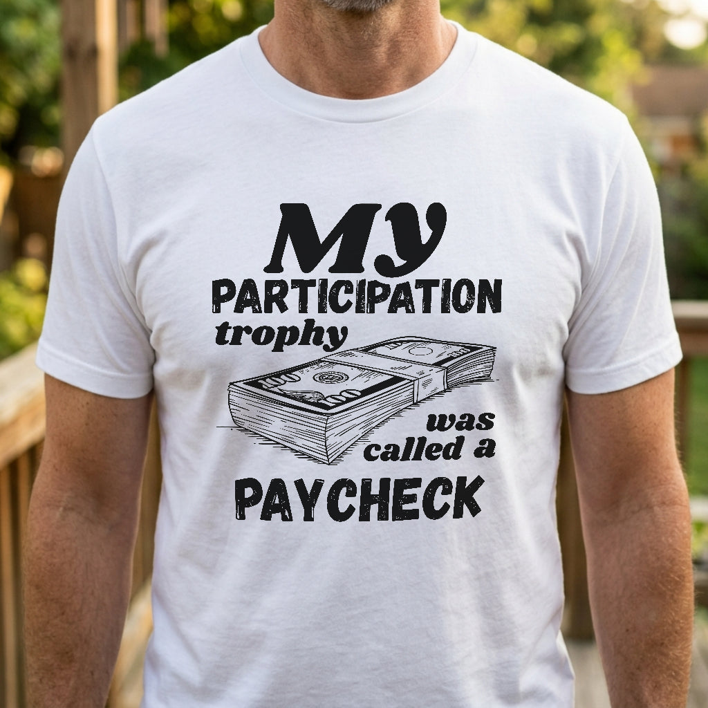 My Participation Trophy Was A Paycheck T-Shirt